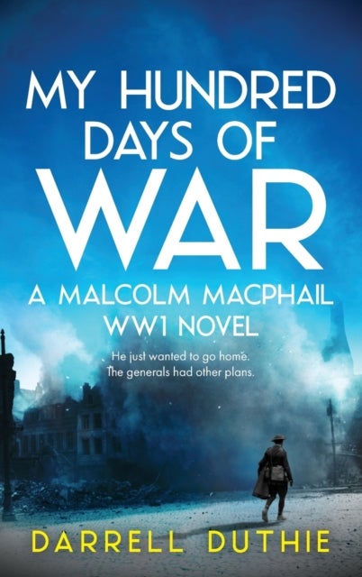 My Hundred Days of War - A Malcolm MacPhail WW1 novel