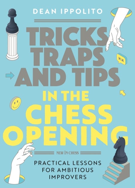 Tricks, Traps and Tips in the Chess Opening - Practical Lessons for Ambitious Improvers