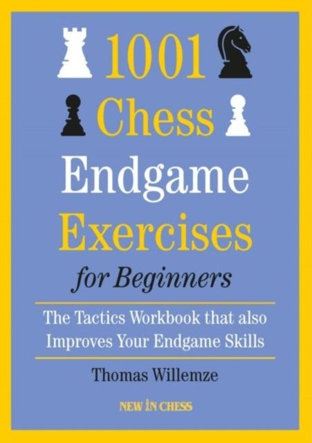 1001 Chess Endgame Exercises for Beginners - The Tactics Workbook that also Improves Your Endgame Skills