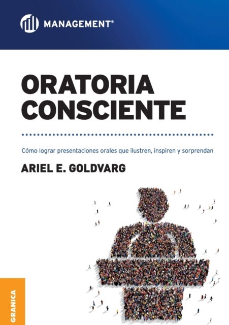 Oratoria Consciente - Como lograr presentaciones orales que ilustren, inspiren y sorprendan
