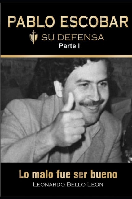 PABLO ESCOBAR. Su defensa. Parte I. - Lo malo fue ser bueno.