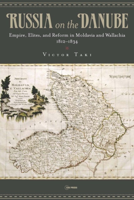 Russia on the Danube - Empire, Elites, and Reform in Moldavia and Wallachia, 1812¿1834