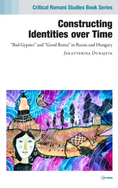 Constructing Identities Over Time - ¿Bad Gypsies¿ and ¿Good Roma¿ in Russia and Hungary