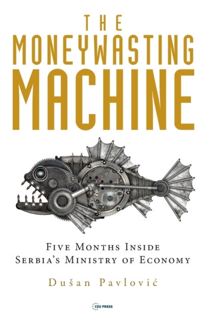 The Moneywasting Machine - Five Months Inside Serbia's Ministry of Economy