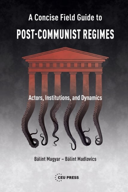 Bilde av A Concise Field Guide To Post-communist Regimes Av Balint (research Fellow Ceu Democracy Institute) Magyar, Balint (research Fellow Ceu Democracy Inst