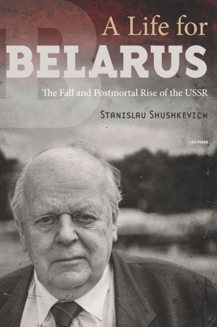 A Life for Belarus - The Fall and Postmortal Rise of the USSR