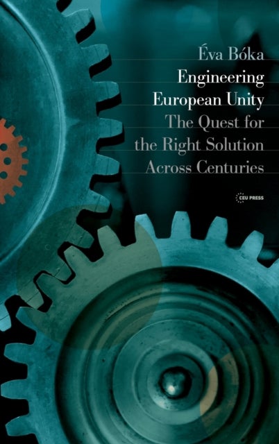 Engineering European Unity - The Quest for the Right Solution Across Centuries