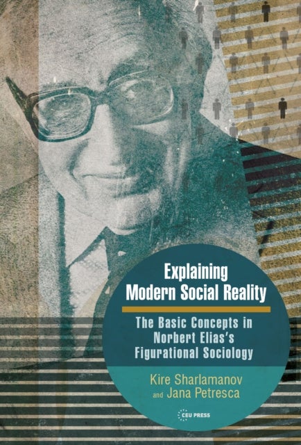 Explaining Modern Social Reality - The Basic Concepts in Norbert Elias¿s Figurational Sociology