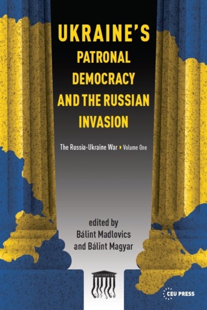 Ukraine'S Patronal Democracy and the Russian Invasion - The Russia-Ukraine War, Volume One
