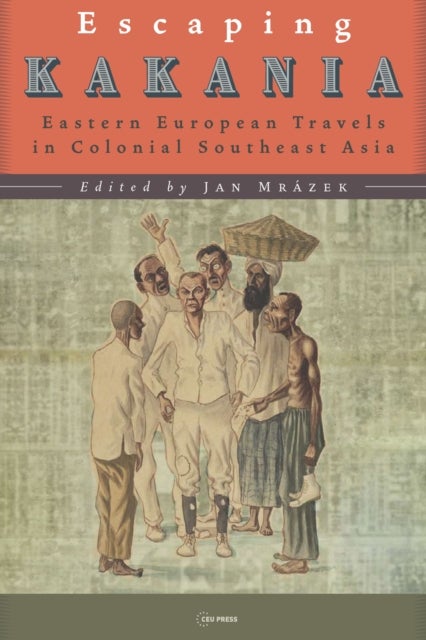 Escaping Kakania - Eastern European Travels in Colonial Southeast Asia