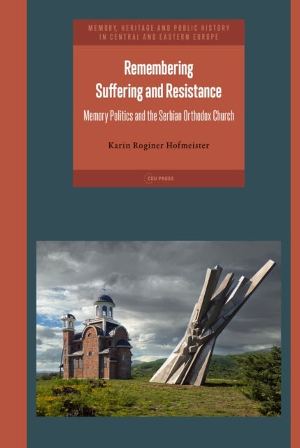 Remembering Suffering and Resistance - Memory Politics and the Serbian Orthodox Church