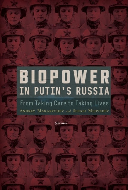 Biopower in Putin¿s Russia - From Taking Care to Taking Lives