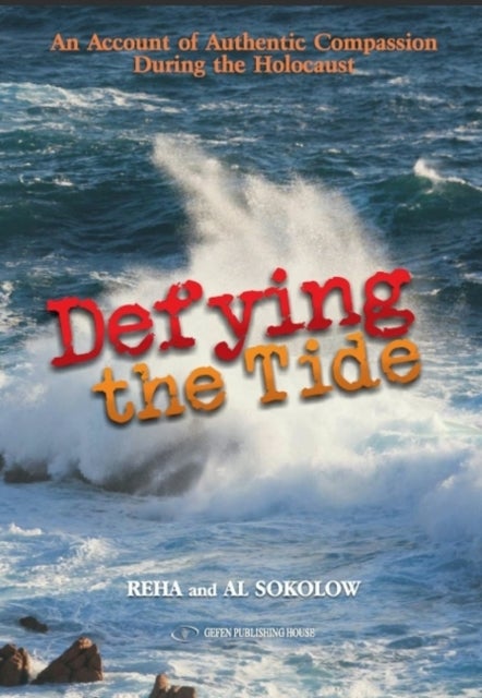 Defying the Tide - An Account of Authentic Compassion During the Holocaust