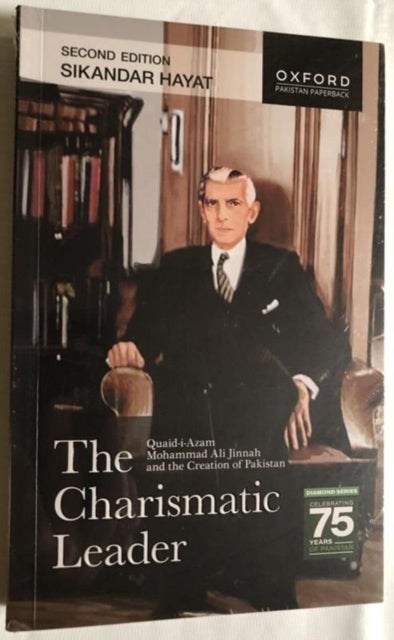 The Charismatic Leader - Quaid-i-Azam Mohammad Ali Jinnah and the Creation of Pakistan