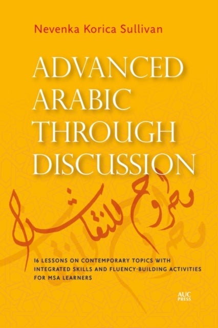 Advanced Arabic Through Discussion - 16 Debate-Centered Lessons and Exercises for MSA Students