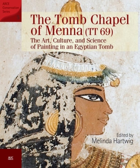 The Tomb Chapel of Menna (TT 69) - The Art, Culture, and Science of Painting in an Egyptian Tomb