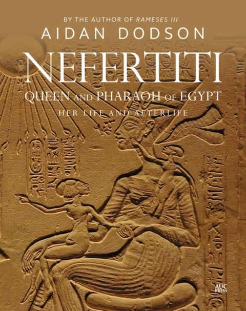 Nefertiti, Queen and Pharaoh of Egypt - Her Life and Afterlife