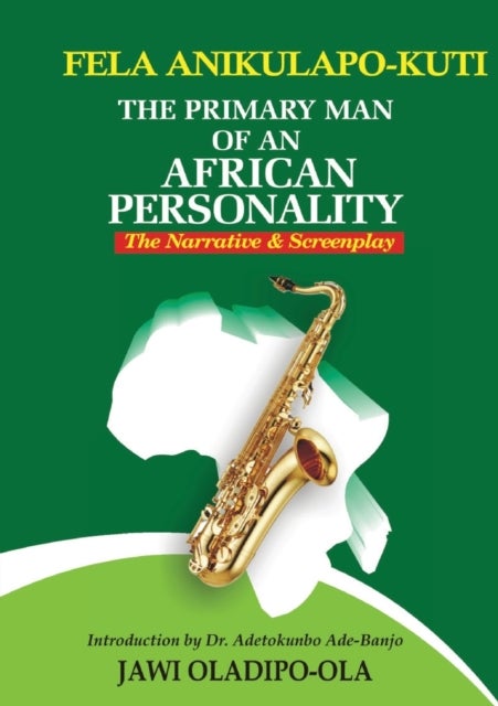 Fela Anikulapo-Kuti - The Primary Man Of An African Personality. The Narrative and Screenplay