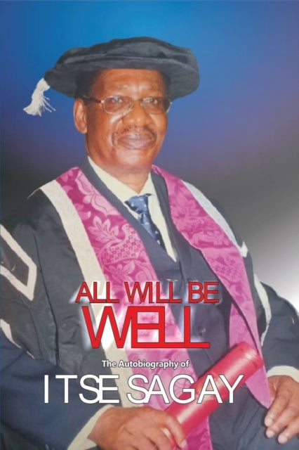 All Will Be Well - The Autobiography of Itsejuwa Sagay