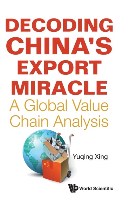 Bilde av Decoding China&#039;s Export Miracle: A Global Value Chain Analysis Av Yuqing (national Graduate Institute For Policy Studies Japan) Xing