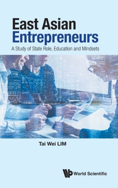 Bilde av East Asian Entrepreneurs: A Study Of State Role, Education And Mindsets Av Tai Wei (soka Univ Japan &amp; Nus S&#039;pore) Lim