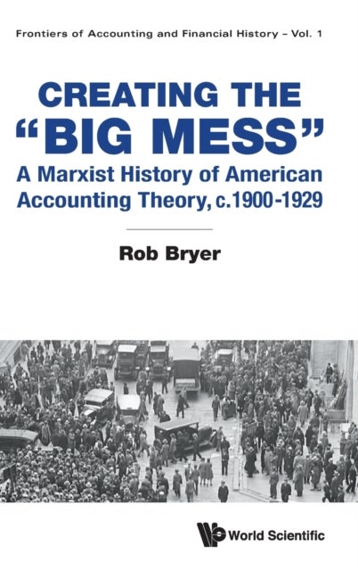 Bilde av Creating The &quot;big Mess&quot;: A Marxist History Of American Accounting Theory, C.1900-1929 Av Rob (warwick Business School Uk) Bryer