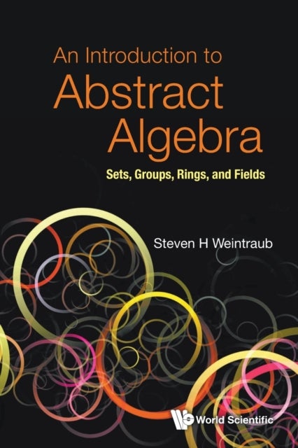 Bilde av Introduction To Abstract Algebra, An: Sets, Groups, Rings, And Fields Av Steven Howard (lehigh Univ Usa) Weintraub