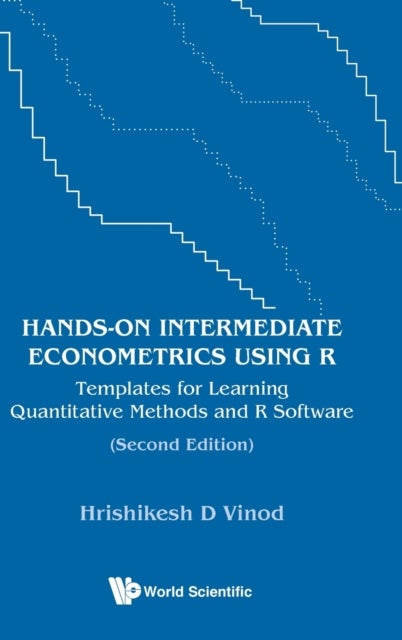 Hands-on Intermediate Econometrics Using R: Templates For Learning Quantitative Methods And R Softwa