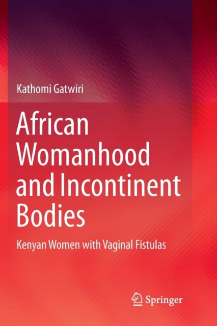 African Womanhood and Incontinent Bodies - Kenyan Women with Vaginal Fistulas
