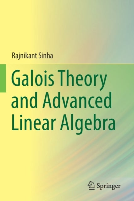 Bilde av Galois Theory And Advanced Linear Algebra Av Rajnikant Sinha