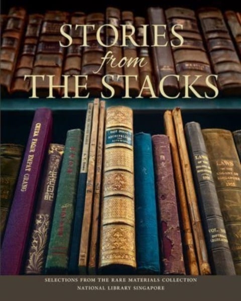 Stories from the Stacks - Selections from the Rare Materials Collection, National Library Singapore