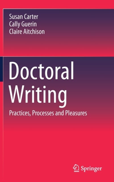Doctoral Writing - Practices, Processes and Pleasures