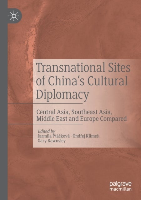 Transnational Sites of China's Cultural Diplomacy - Central Asia, Southeast Asia, Middle East and Europe Compared