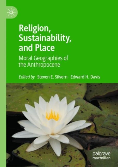Religion, Sustainability, and Place - Moral Geographies of the Anthropocene