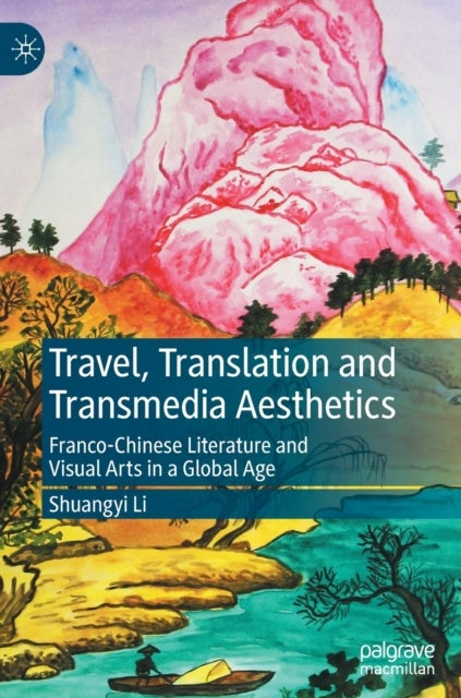 Travel, Translation and Transmedia Aesthetics - Franco-Chinese Literature and Visual Arts in a Global Age
