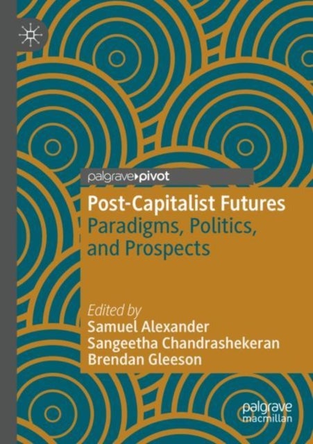 Post-Capitalist Futures - Paradigms, Politics, and Prospects