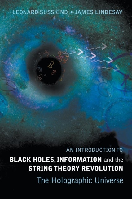 Bilde av Introduction To Black Holes, Information And The String Theory Revolution, An: The Holographic Unive Av Leonard (stanford Univ Usa) Susskind, James (h