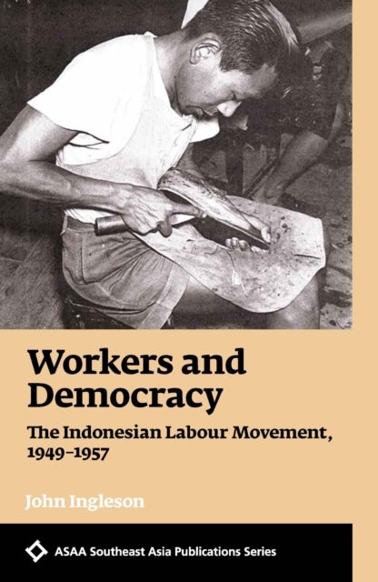Workers and Democracy - The Indonesian Labour Movement, 1949-1957