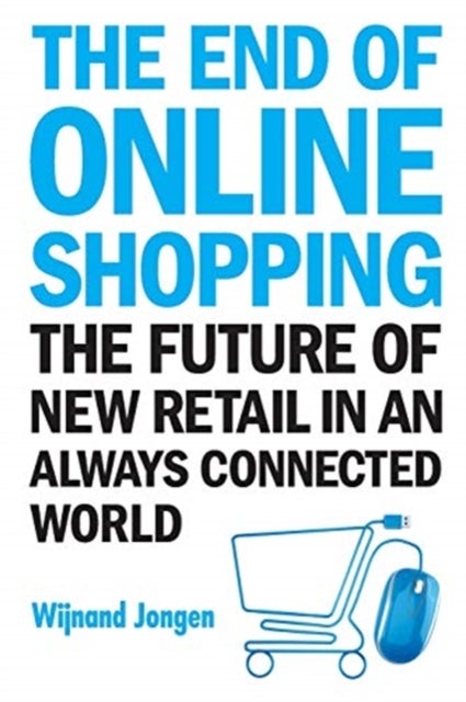 Bilde av End Of Online Shopping, The: The Future Of New Retail In An Always Connected World Av Wijnand (ecommerce Europe The Netherlands &amp; Thusiwinkel Org