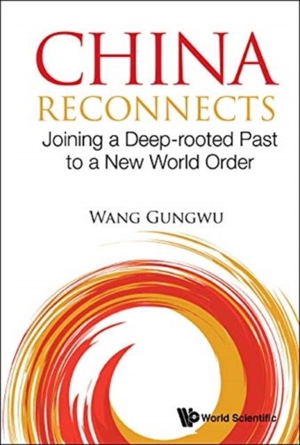 Bilde av China Reconnects: Joining A Deep-rooted Past To A New World Order Av Gungwu (nus S&#039;pore) Wang