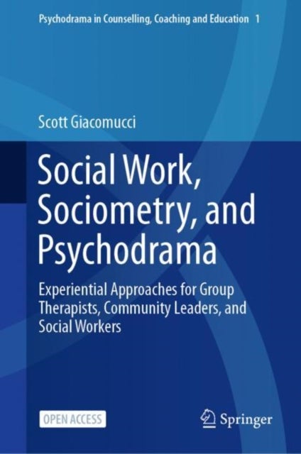 Social Work, Sociometry, and Psychodrama - Experiential Approaches for Group Therapists, Community Leaders, and Social Workers
