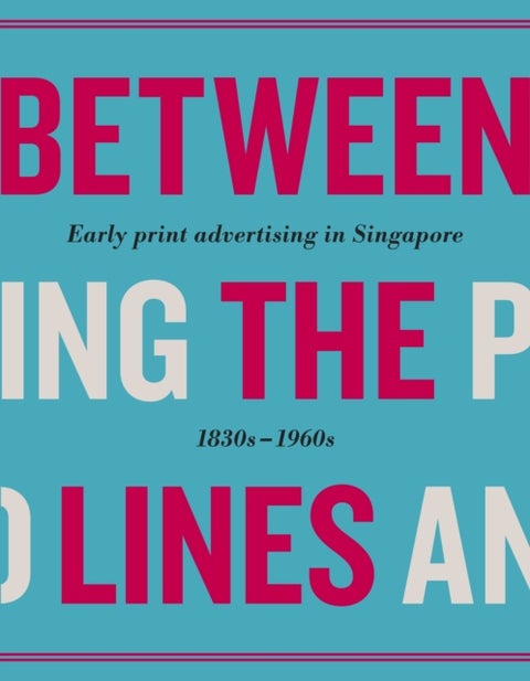 Between the Lines - Early Advertising in Singapore: 1830s - 1960s