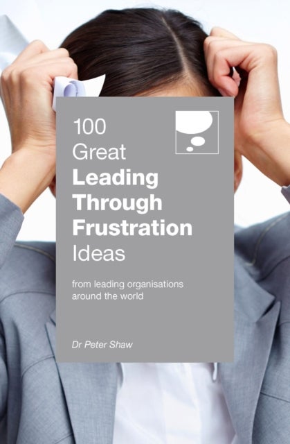 100 Great Leading Through Frustration Ideas - From leading organisations around the world