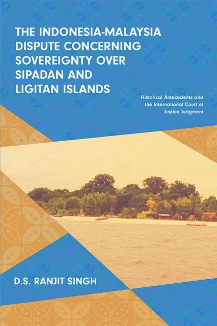 The Indonesia-Malaysia Dispute Concerning Sovereignty Over Sipadan and Ligitan Islands - Historical Antecedents and the International Court of Justice Judgment