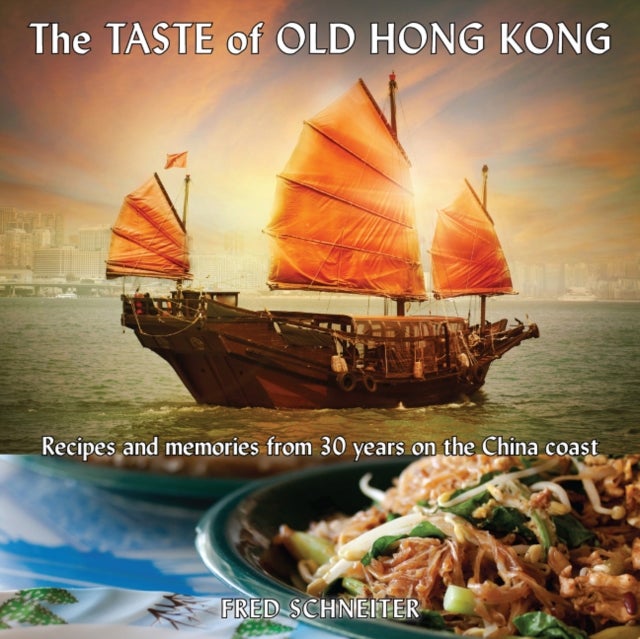 Taste of Old Hong Kong - Recipes & Memories from 30 Years on the China Coast