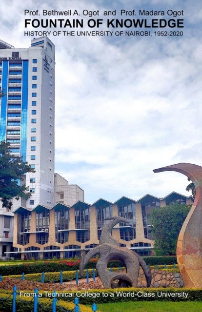 Fountain of Knowledge - History of the University of Nairobi, 1952-2020