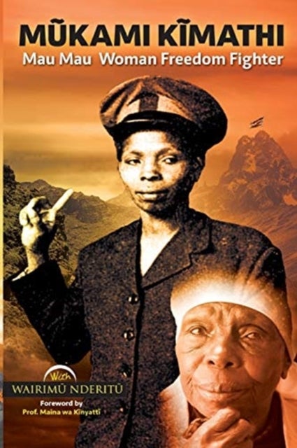 Mũkami Kĩmathi - Mau Mau Woman Freedom Fighter