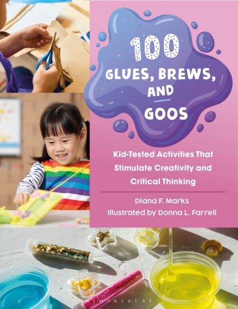 100 Glues, Brews, and Goos - Kid-Tested Activities That Stimulate Creativity and Critical Thinking
