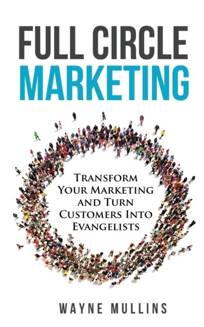Full Circle Marketing - Transform Your Marketing & Turn Customers Into Evangelists