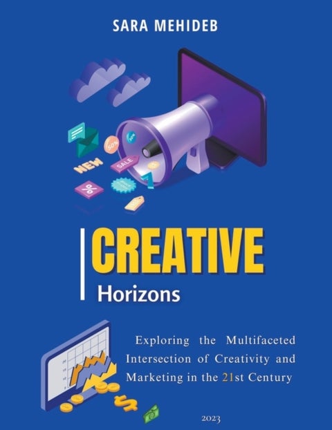 Creative Horizons - Exploring the Multifaceted Intersection of Creativity and Marketing in the 21st Century